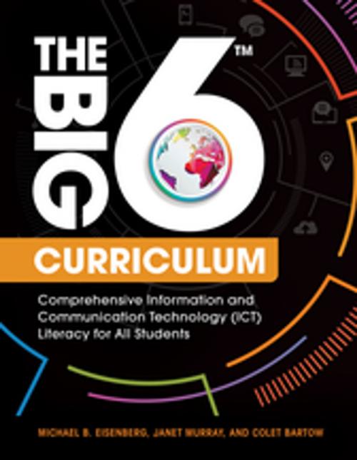 Cover of the book The Big6 Curriculum: Comprehensive Information and Communication Technology (ICT) Literacy for All Students by Michael B. Eisenberg, Janet Murray, Colet Bartow, ABC-CLIO