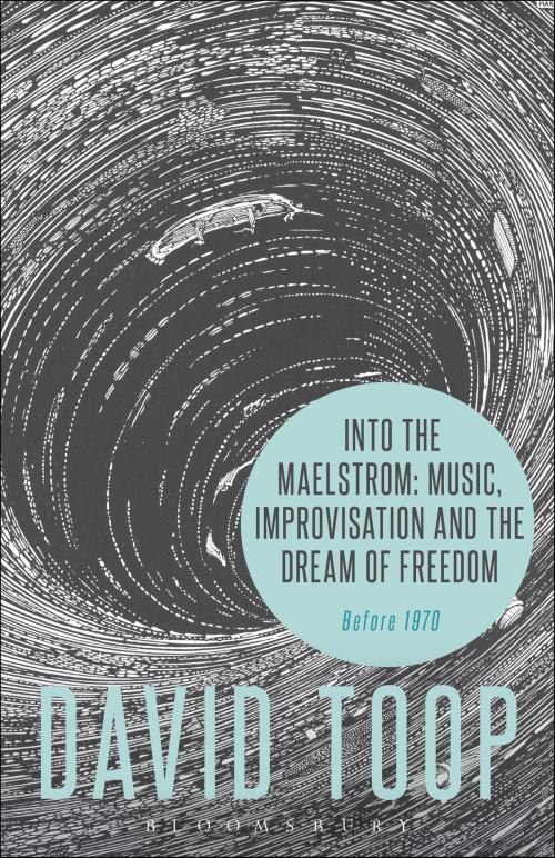 Cover of the book Into the Maelstrom: Music, Improvisation and the Dream of Freedom by David Toop, Bloomsbury Publishing