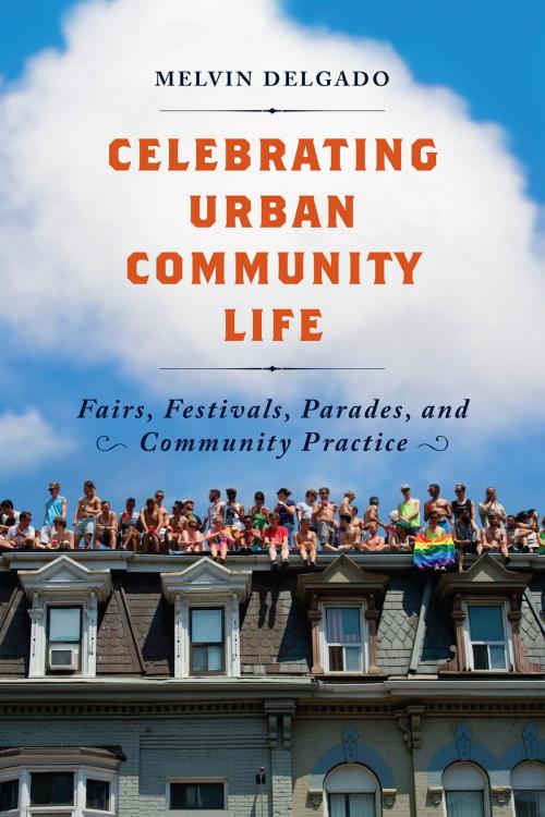 Cover of the book Celebrating Urban Community Life by Melvin Delgado, University of Toronto Press, Scholarly Publishing Division