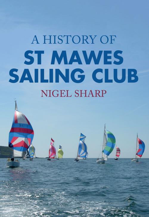 Cover of the book A History of St Mawes Sailing Club by Nigel Sharp, Amberley Publishing