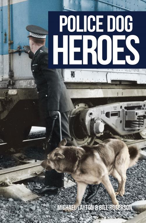 Cover of the book Police Dog Heroes by Michael Layton, Bill Rogerson, Amberley Publishing