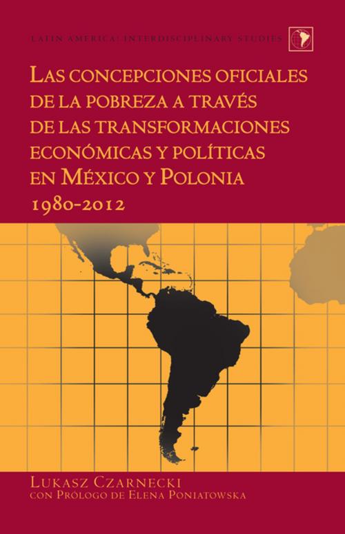 Cover of the book Las concepciones oficiales de la pobreza a través de las transformaciones económicas y políticas en México y Polonia 19802012 by Lukasz Czarnecki, Peter Lang