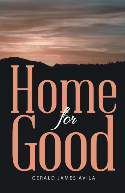 Cover of the book Home for Good by Gerald James Avila, Abbott Press