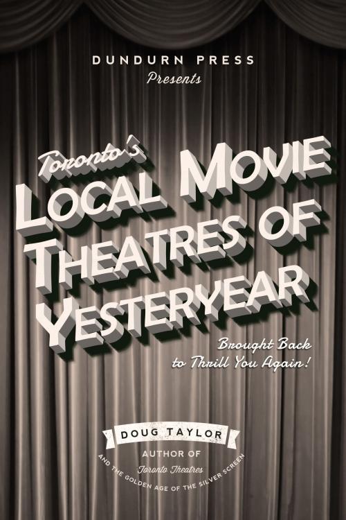 Cover of the book Toronto's Local Movie Theatres of Yesteryear by Doug Taylor, Dundurn