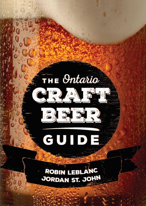 Cover of the book The Ontario Craft Beer Guide by Robin LeBlanc, Jordan St. John, Dundurn