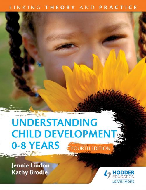 Cover of the book Understanding Child Development 0-8 Years 4th Edition: Linking Theory and Practice by Jennie Lindon, Kathy Brodie, Hodder Education