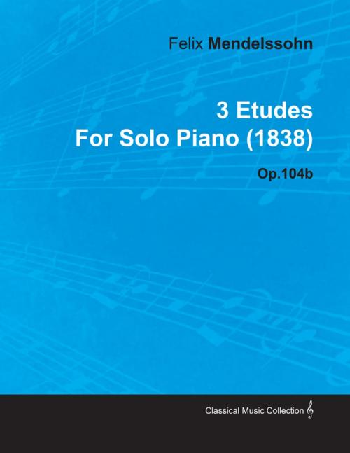 Cover of the book 3 Etudes by Felix Mendelssohn for Solo Piano (1838) Op.104b by Felix Mendelssohn, Read Books Ltd.