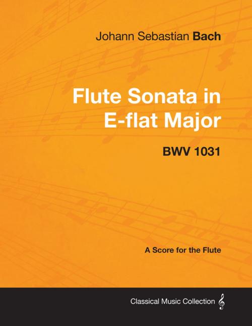 Cover of the book Johann Sebastian Bach - Flute Sonata in E-Flat Major - Bwv 1031 - A Score for the Flute by Johann Sebastian Bach, Read Books Ltd.