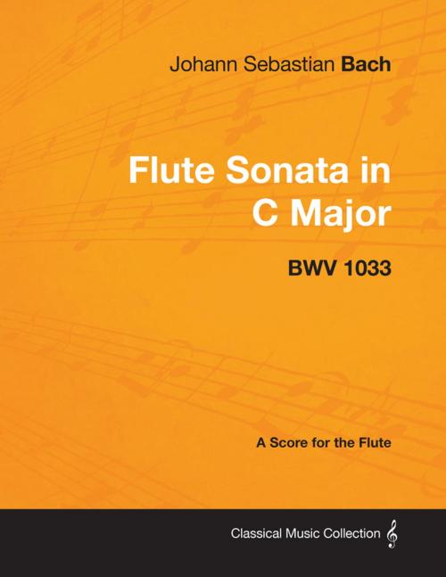 Cover of the book Johann Sebastian Bach - Flute Sonata in C Major - Bwv 1033 - A Score for the Flute by Johann Sebastian Bach, Read Books Ltd.