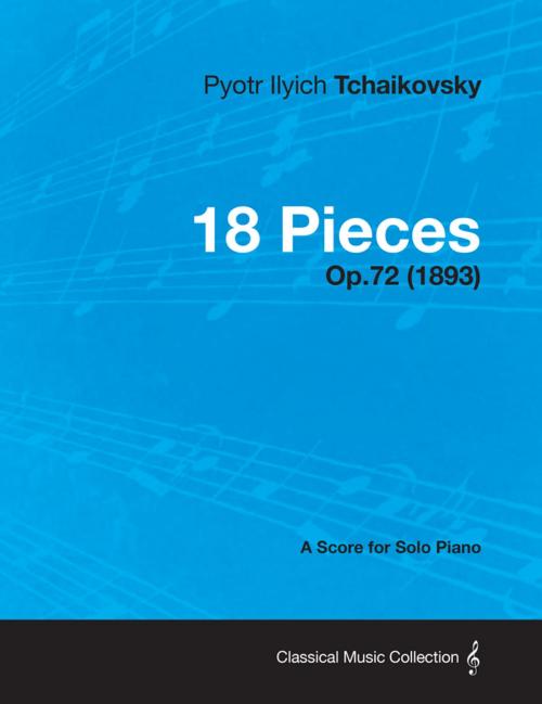 Cover of the book 18 Pieces - A Score for Solo Piano Op.72 (1893) by Pyotr Ilyich Tchaikovsky, Read Books Ltd.