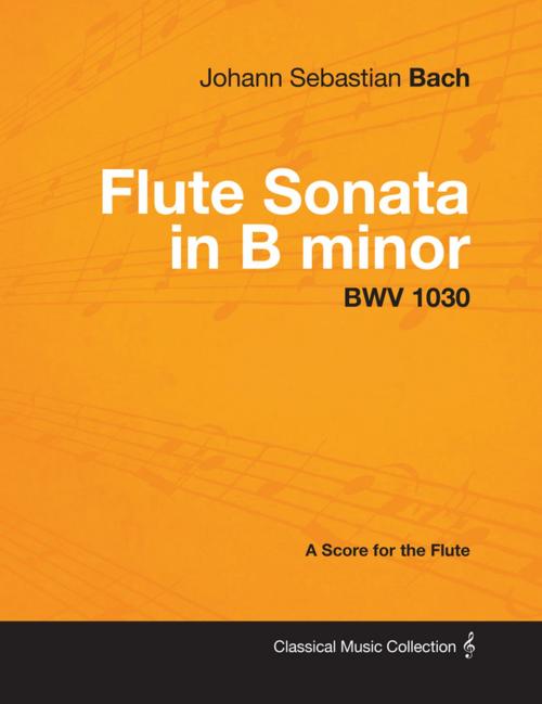 Cover of the book Johann Sebastian Bach - Flute Sonata in B minor - BWV 1030 - A Score for the Flute by Johann Sebastian Bach, Read Books Ltd.