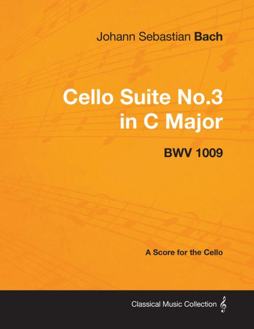 Cover of the book Johann Sebastian Bach - Cello Suite No.3 in C Major - Bwv 1009 - A Score for the Cello by Johann Sebastian Bach, Read Books Ltd.