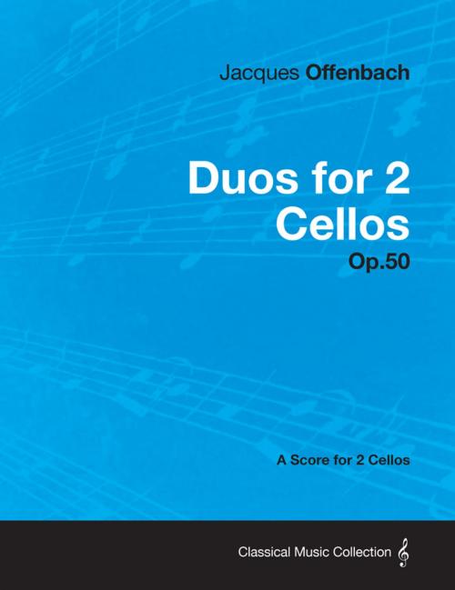 Cover of the book Duos for 2 Cellos Op.50 - A Score for 2 Cellos by Jacques Offenbach, Read Books Ltd.