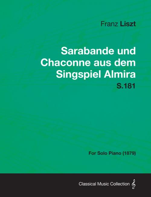 Cover of the book Sarabande und Chaconne aus dem Singspiel Almira S.181 - For Solo Piano (1879) by Franz Liszt, Read Books Ltd.