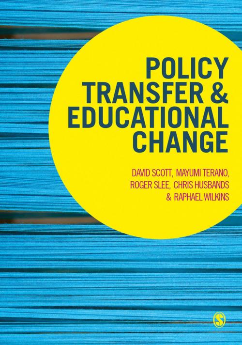 Cover of the book Policy Transfer and Educational Change by Professor David Scott, Mayumi Terano, Roger Slee, Chris Husbands, Raphael Wilkins, SAGE Publications