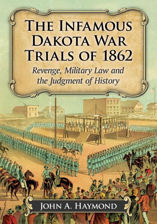 Cover of the book The Infamous Dakota War Trials of 1862 by John A. Haymond, McFarland & Company, Inc., Publishers