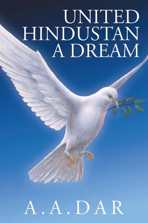 Cover of the book United Hindustan a Dream by A. A. Dar, Partridge Publishing India
