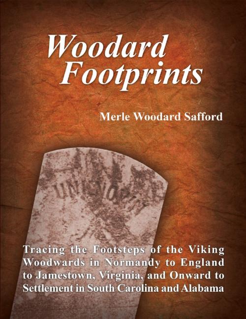 Cover of the book Woodard Footprints: Tracing the Footsteps of the Viking Woodwards In Normandy to England to Jamestown, Virginia, and Onward to Settlement In South Carolina and Alabama by Merle Woodard Safford, Lulu Publishing Services