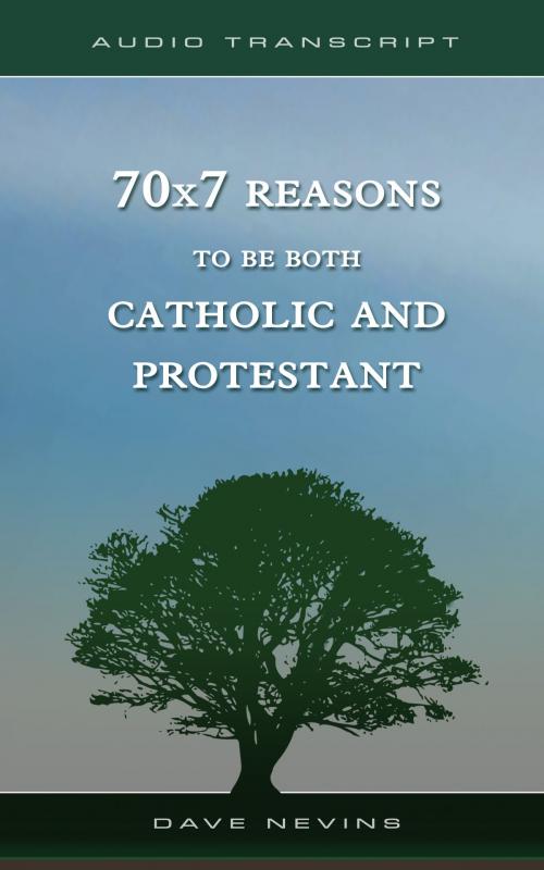 Cover of the book 70x7 Reasons to Be Both Catholic and Protestant (Transcript) by Dave Nevins, BookBaby