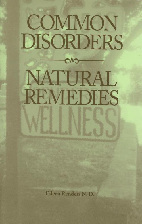 Cover of the book Common Disorders ~ Natural Remedies by Eileen Renders N.D., Eileen Renders, BookBaby