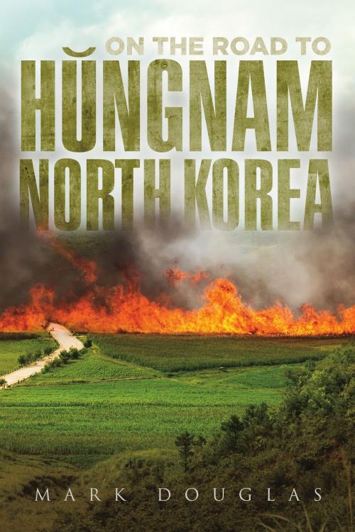 Cover of the book On the Road to Hungnam, North Korea by Mark Douglas, BookBaby