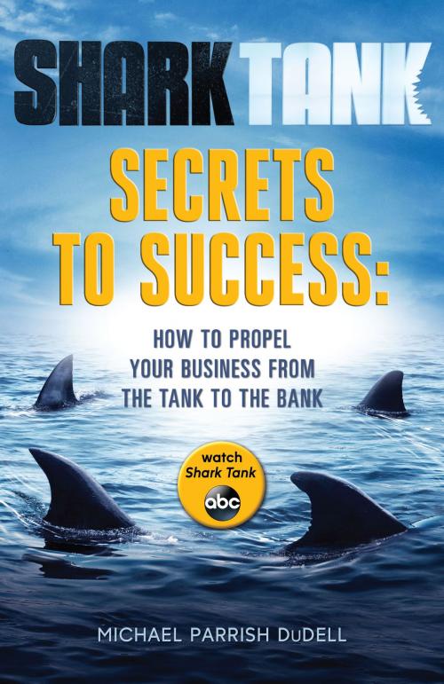 Cover of the book Shark Tank Secrets to Success by Michael Parrish DuDell, Disney Book Group