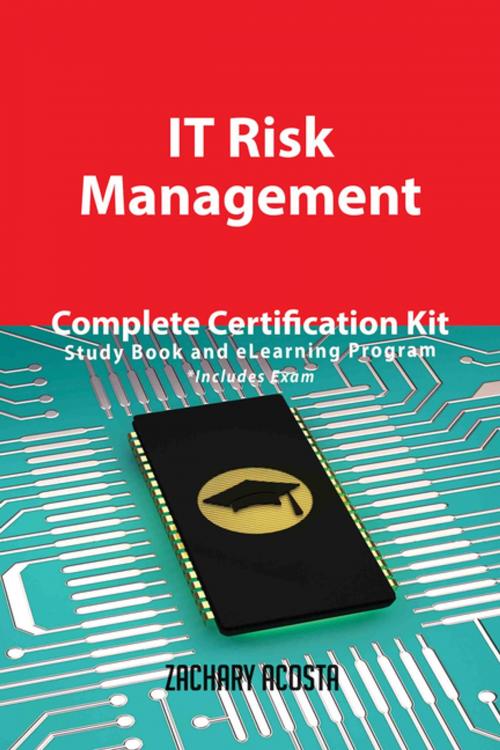 Cover of the book IT Risk Management Complete Certification Kit - Study Book and eLearning Program by Zachary Acosta, Emereo Publishing