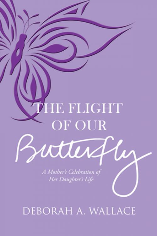 Cover of the book The Flight of Our Butterfly by Deborah A. Wallace, Trafford Publishing