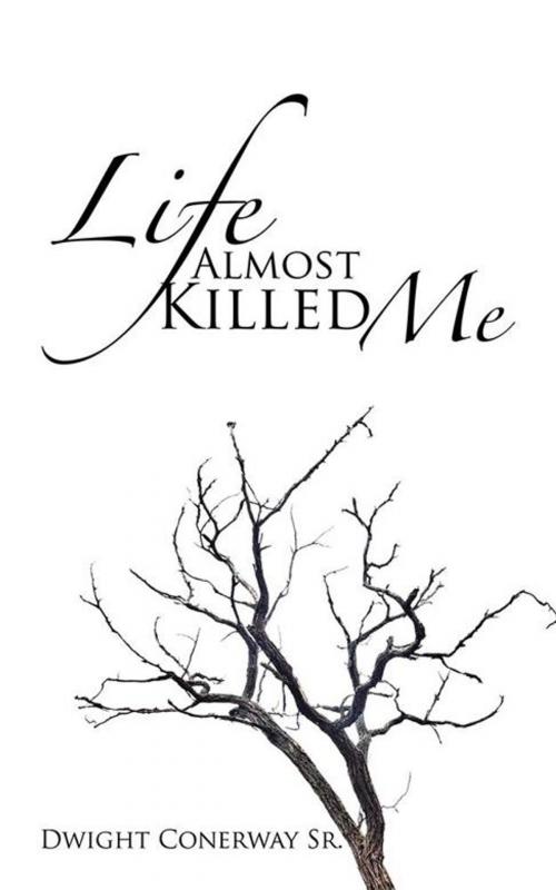 Cover of the book Life Almost Killed Me by Dwight Conerway Sr., iUniverse
