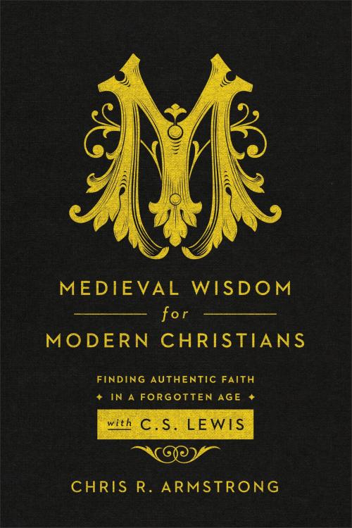 Cover of the book Medieval Wisdom for Modern Christians by Chris R. Armstrong, Baker Publishing Group