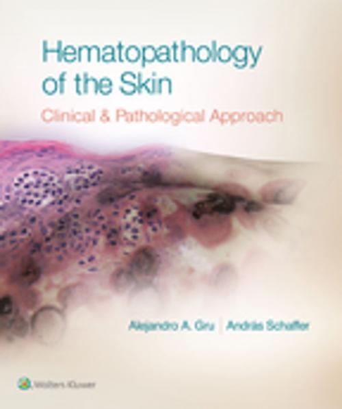 Cover of the book Hematopathology of the Skin by Alejandro A. Gru, Andras Schaffer, Wolters Kluwer Health