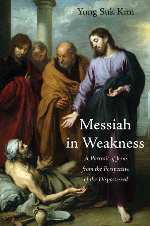Cover of the book Messiah in Weakness by Yung Suk Kim, Wipf and Stock Publishers