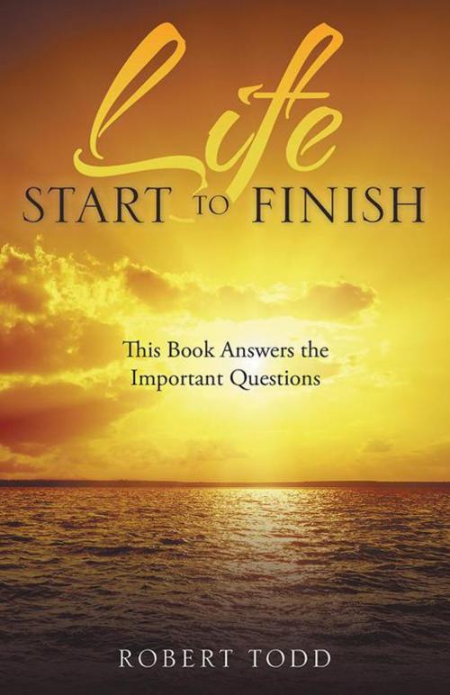 Cover of the book Life Start to Finish by Robert Todd, Balboa Press AU