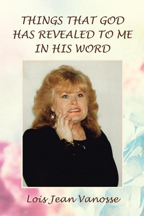 Cover of the book Things That God Has Revealed to Me in His Word by Lois Jean Vanosse, Balboa Press