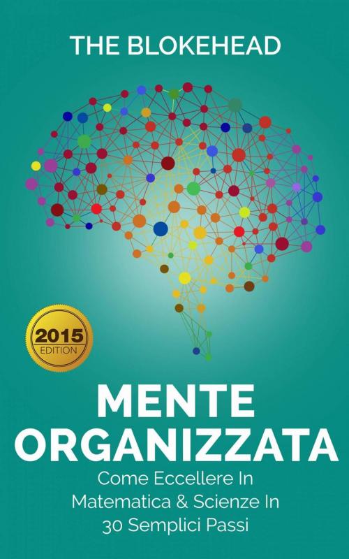 Cover of the book Mente Organizzata - Come Eccellere In Matematica & Scienze In 30 Semplici Passi by The Blokehead, Babelcube Inc.