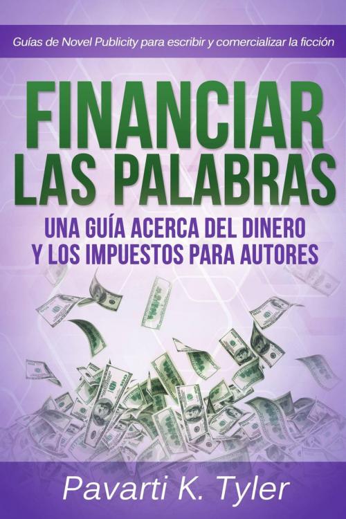 Cover of the book Financiar las palabras: Una guía acerca del dinero y los impuestos para autores by Pavarti K. Tyler, Novel Publicity Press