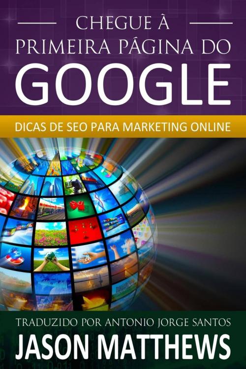 Cover of the book Chegue à primeira página do Google: Dicas de SEO para marketing online by Jason Matthews, Jason Matthews