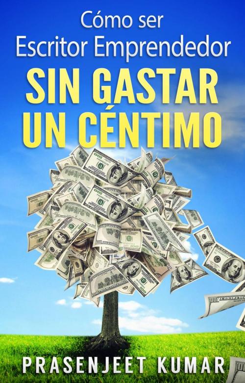 Cover of the book Cómo Ser Escritor Emprendedor Sin Gastar Un Céntimo by Prasenjeet Kumar, Prasenjeet Kumar