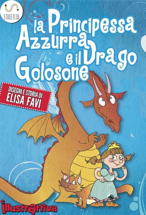 Cover of the book La Principessa Azzurra e il Drago Golosone, libro illustrato per bambini by Elisa Favi, illustrAttiva
