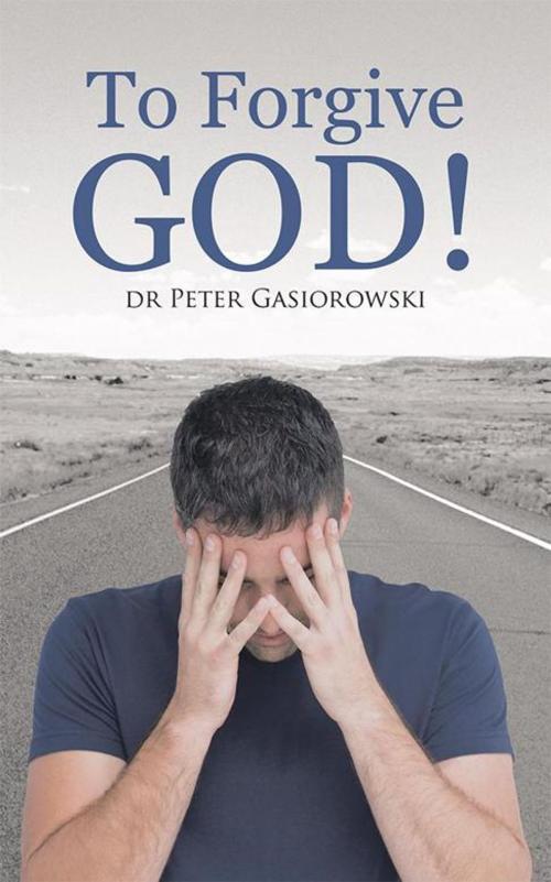 Cover of the book To Forgive God! by Peter Gasiorowski, WestBow Press