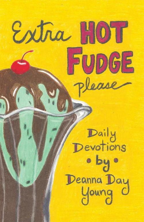 Cover of the book Extra Hot Fudge Please by Deanna Day Young, WestBow Press