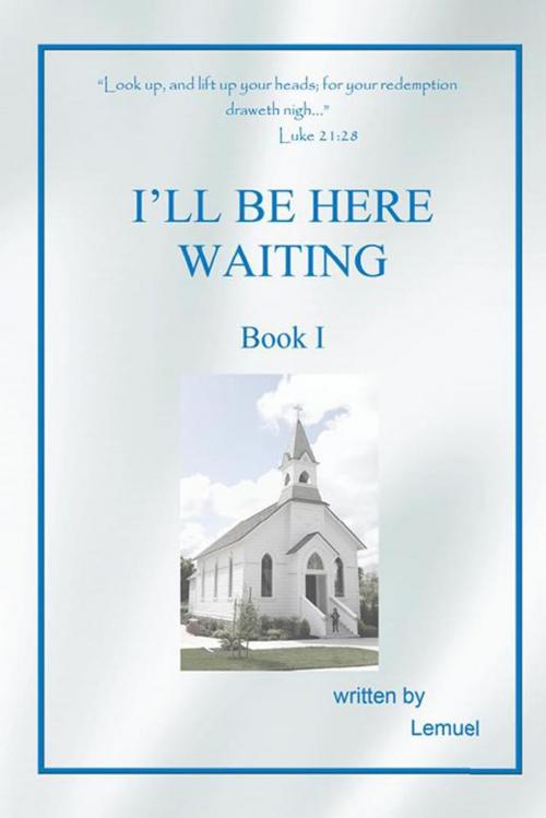 Cover of the book I’Ll Be Here Waiting by Lemuel, Xlibris US