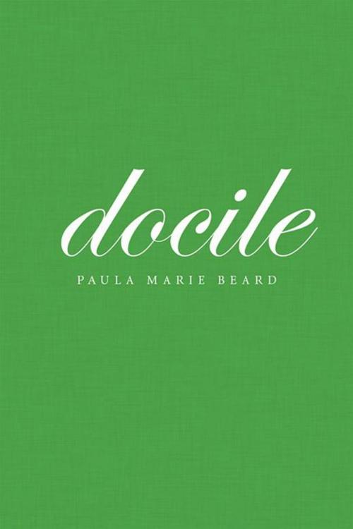 Cover of the book Docile by Paula Marie Beard, Xlibris US