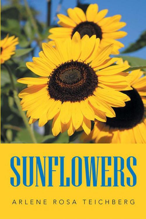 Cover of the book Sunflowers by Arlene Rosa Teichberg, Xlibris US