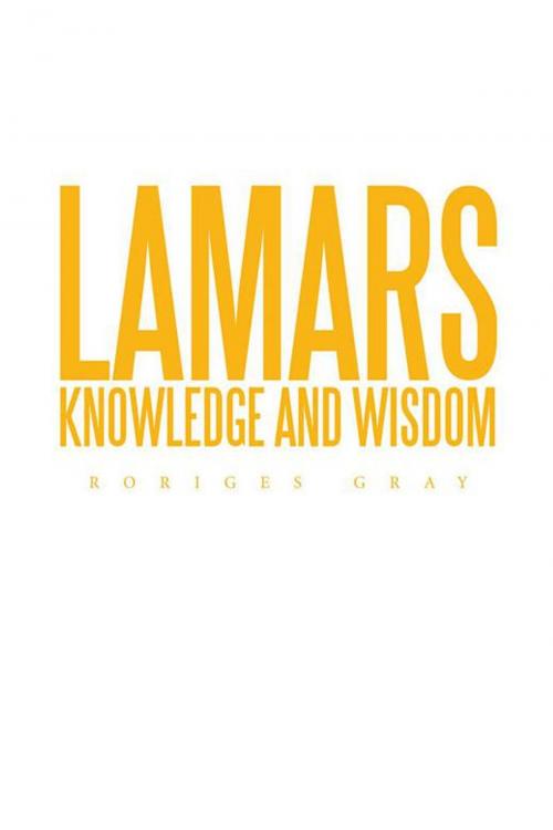 Cover of the book Lamars Knowledge and Wisdom by Roriges Gray, Xlibris US