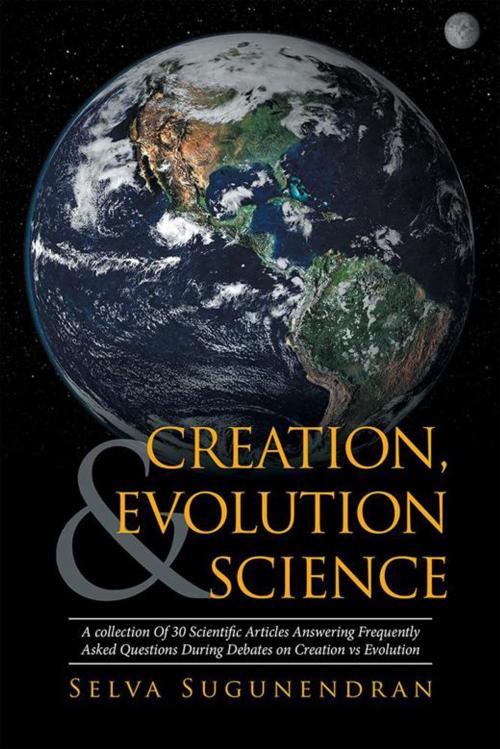 Cover of the book Creation, Evolution & Science by Selva Sugunendran, Xlibris UK