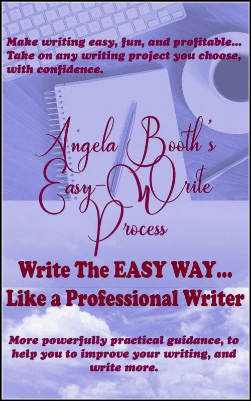 Cover of the book Angela Booth's Easy-Write Process: Write The EASY Way, Like a Professional Writer by Angela Booth, Angela Booth