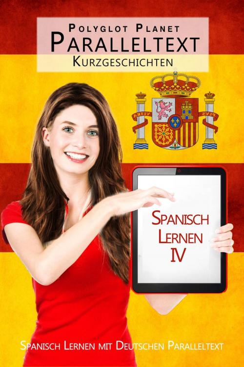 Cover of the book Spanisch Lernen IV - Paralleltext - Kurzgeschichten - by Polyglot Planet Publishing, Polyglot Planet Publishing
