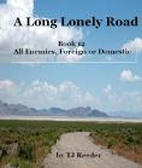Cover of the book A Long Lonely Road: Book 12: All Enemies, Foreign or Domestic by TJ Reeder, TJ Reeder