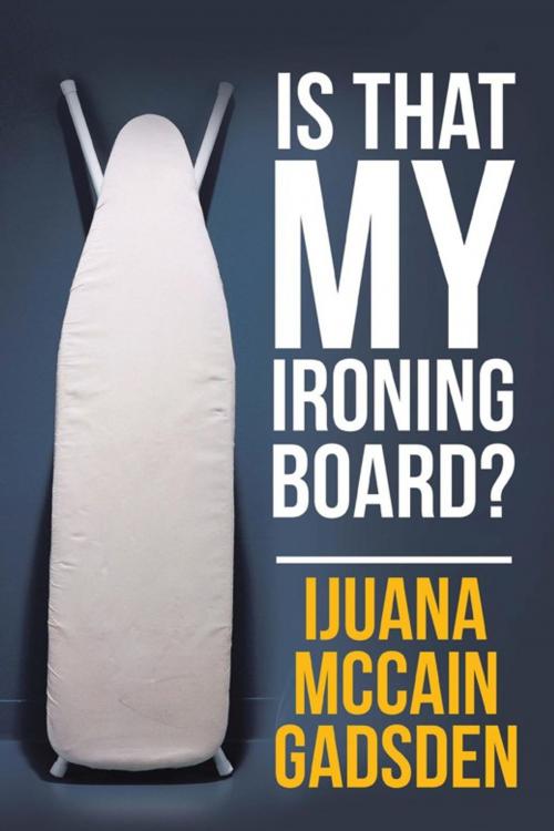 Cover of the book Is That My Ironing Board? by Ijuana McCain Gadsden, Xlibris US
